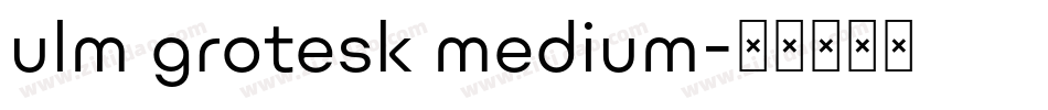 ulm grotesk medium字体转换